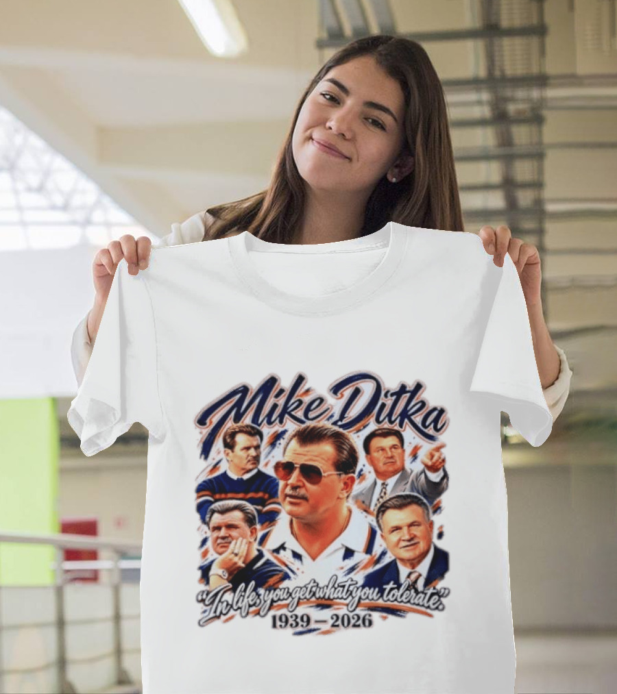 Mike Ditka Chicago Bears 1939 2026 In Life You Get What You Tolerate T-Shirt