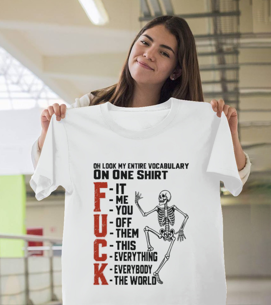 Oh Look My Entire Vocabulary On One Skeleton Dance It Me You Off Them This Everything Everybody The World T-Shirt