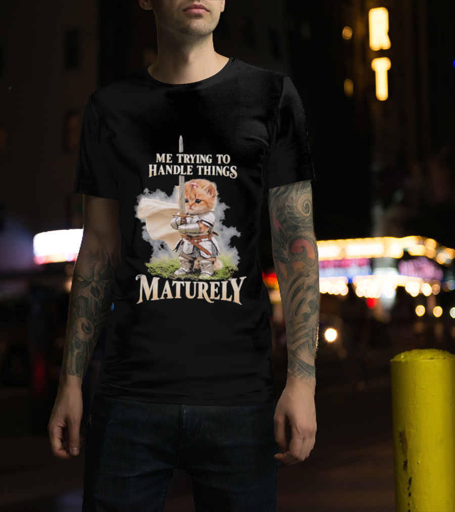 Me Trying To Handle Things Maturely Medieval Cat Knight T-Shirt