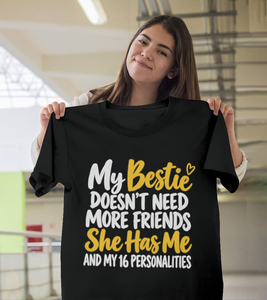 My Bestie Doesn't Need More Friends She Has Me And My 16 Personalities T-Shirt