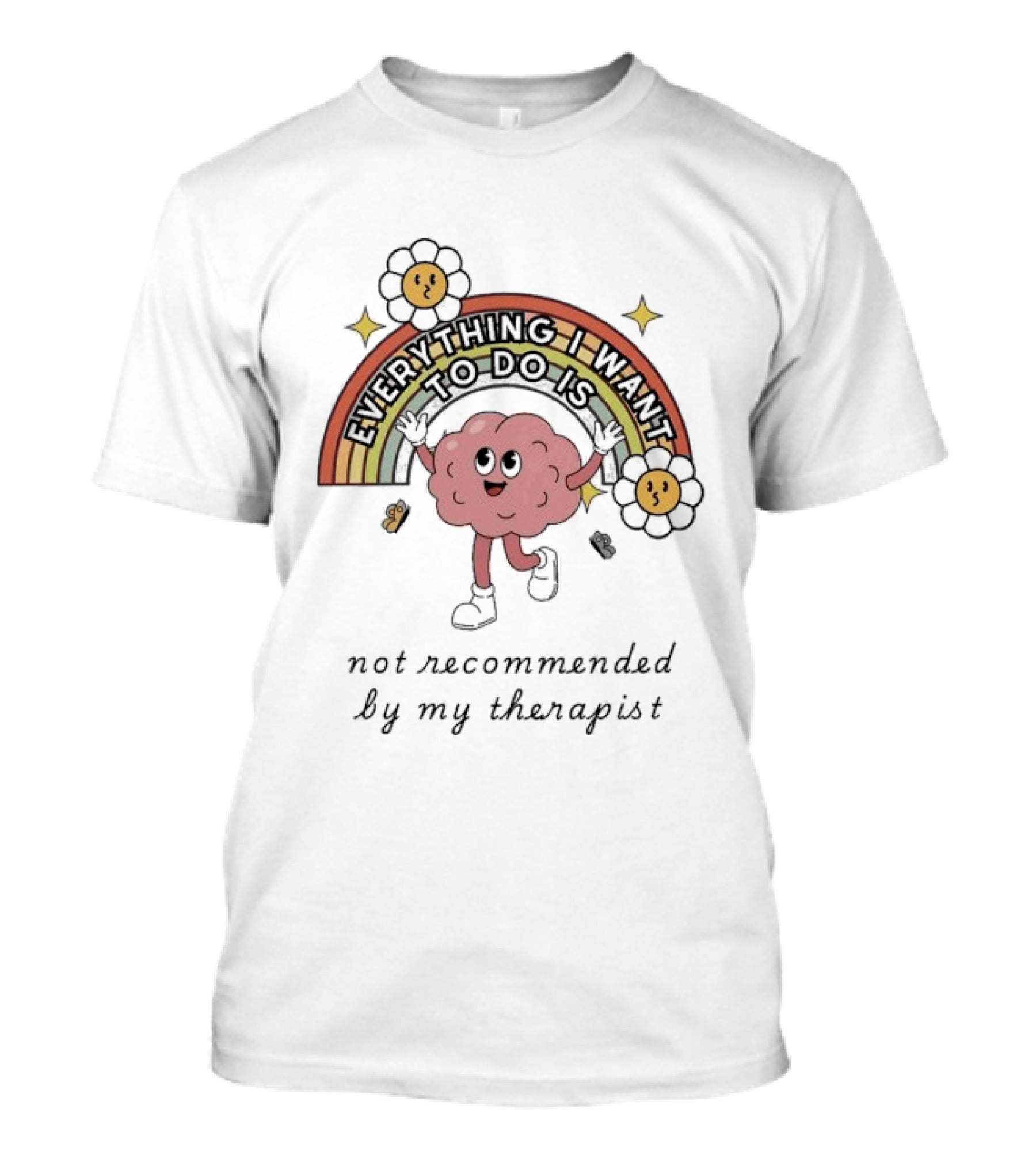 Everything I Want To Do Is Not Recommended By My Therapist Rainbow Brain Flowers T-Shirt