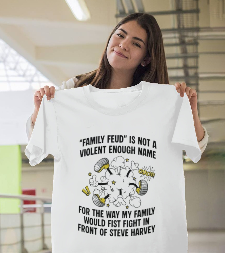 Family Feud Not Violent Enough Name Fist Fight In Front Of Steve Harvey T-Shirt