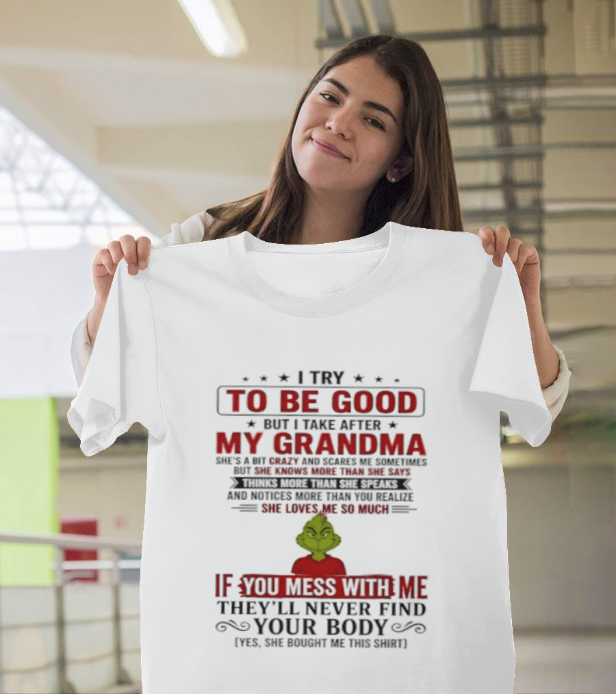 The Grinch I Try To Be Good But I Take After My Grandma If You Mess With Me They'll Never Find Your Body T-Shirt