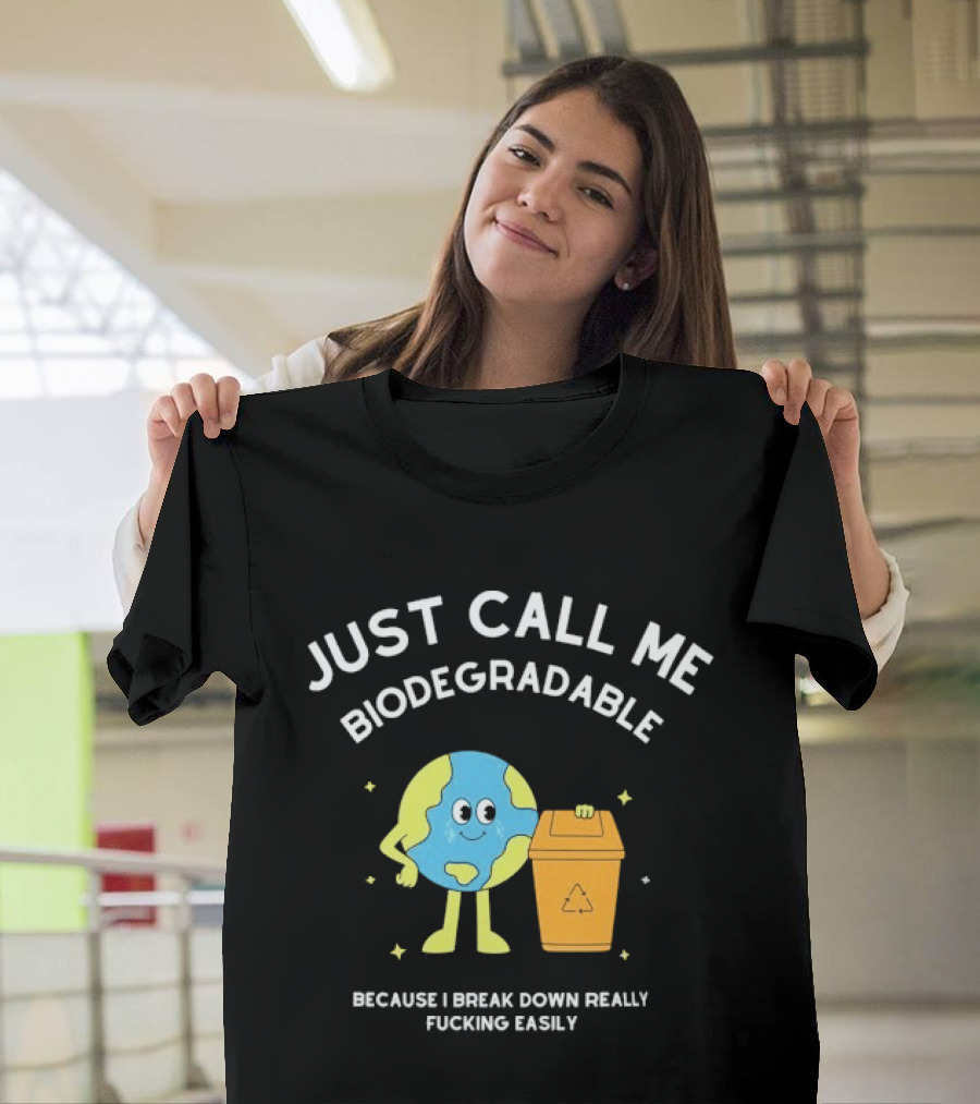 Just Call Me Biodegradable Earth Breaking Down Easily T-Shirt
