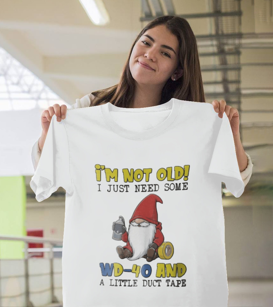 I'm Not Old I Just Need Some WD 40 And A Little Duct Tape Gnome Humor T-Shirt