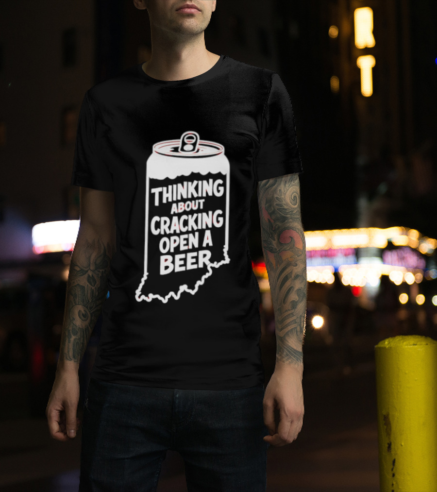Indiana Thinking About Cracking Open A Beer State Can T-Shirt