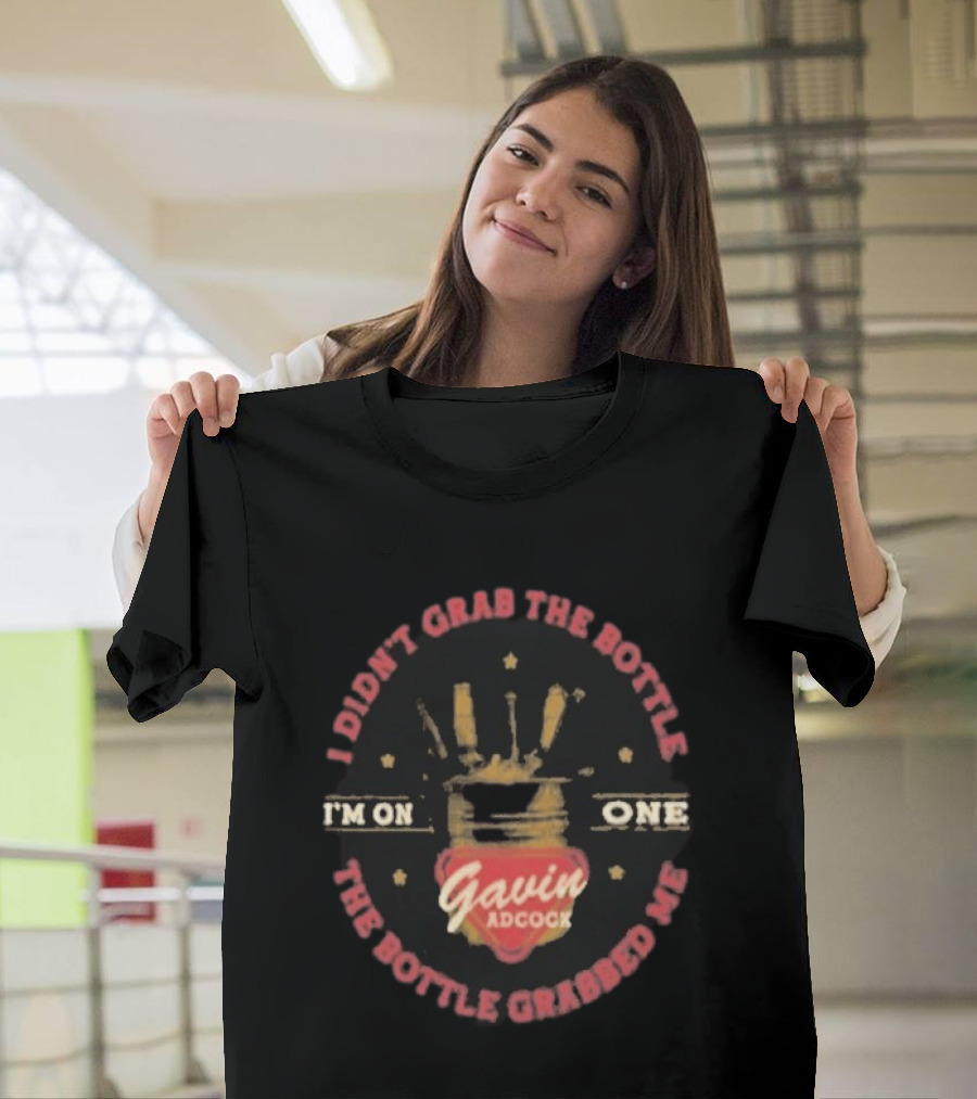 I'm On One Gavin Adcock I Didn't Grab The Bottle The Bottle Grabbed Me T-Shirt