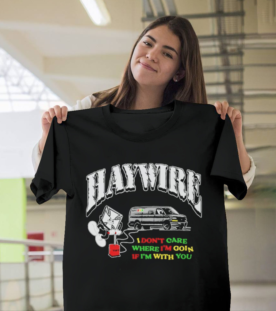 Haywire Interstate Love Affair TNT I Don't Care Where I'm Going If I'm With You T-Shirt