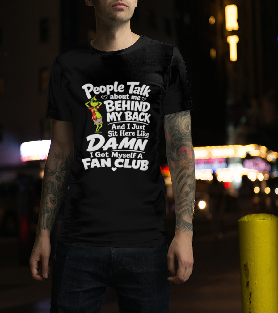 People Talk About Me Behind My Back And I Just Sit Here Like Damn I Got Myself A Fan Club T-Shirt