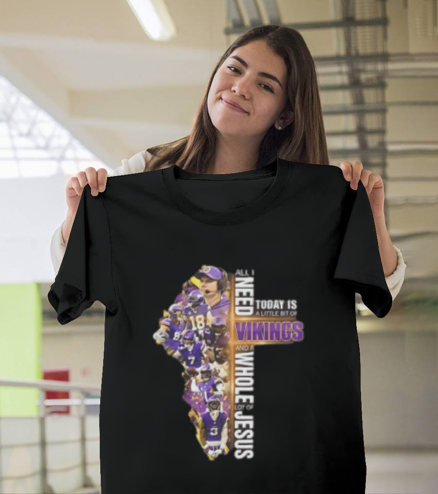 Minnesota Vikings All I Need Today Is A Little Bit Of Vikings And A Whole Lot Of Jesus Players Cross T-Shirt