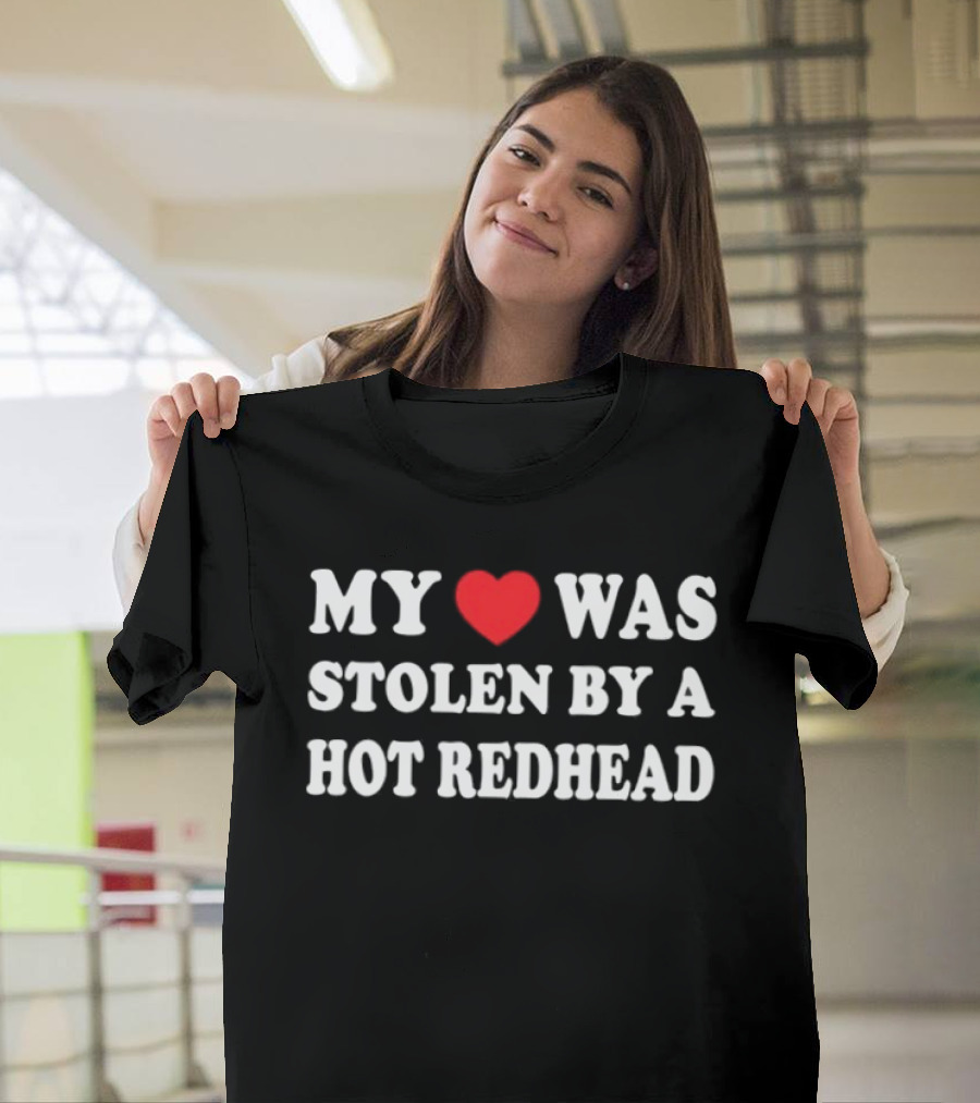 My Heart Was Stolen By A Hot Redhead Love T-Shirt