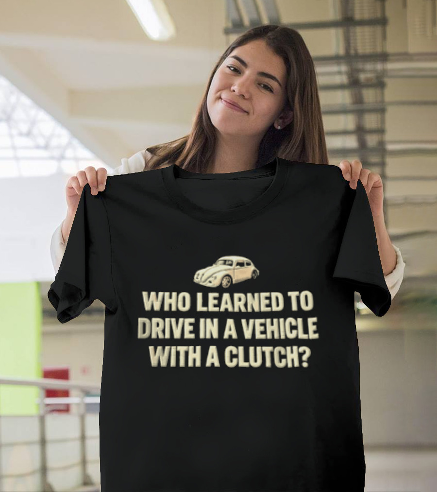 Volkswagen Beetle Who Learned To Drive In A Vehicle With A Clutch T-Shirt