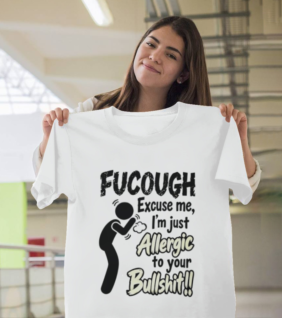 Fucough Excuse Me I'm Just Allergic To Your Bullshit Funny Coughing Stick Figure T-Shirt