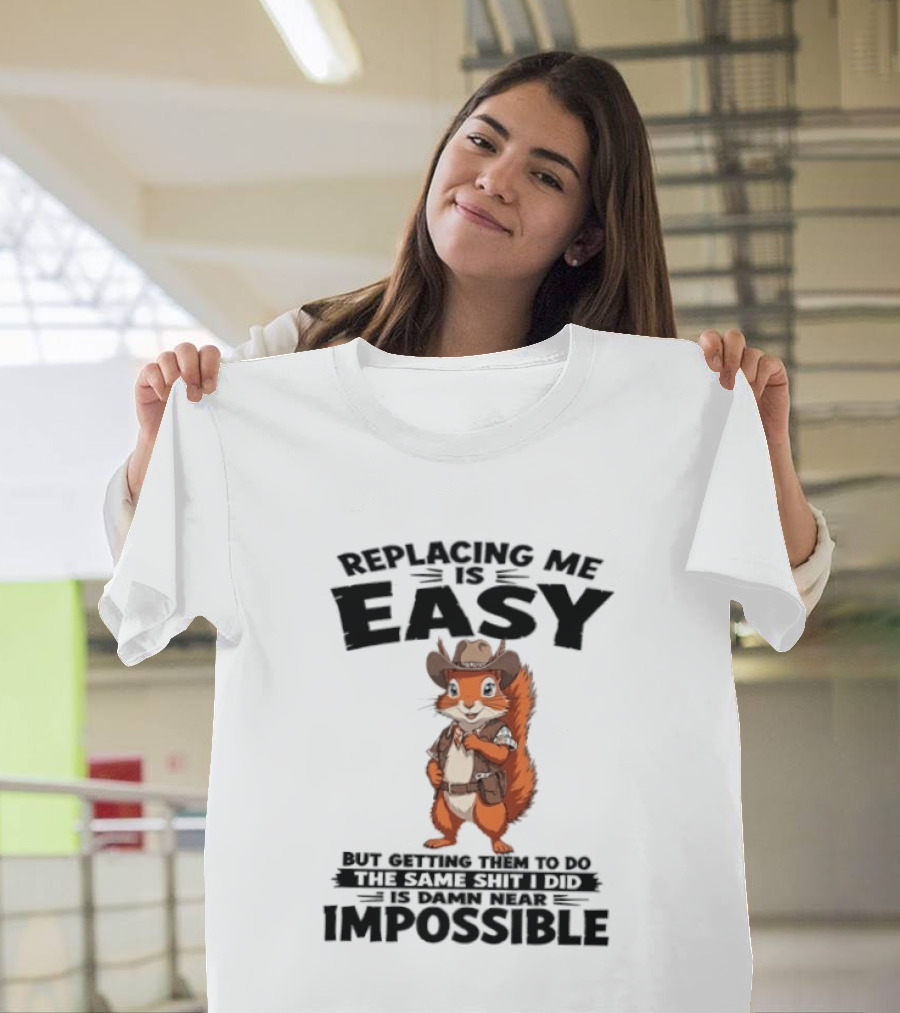 Replacing Me Is Easy Cowboy Squirrel Humor Impossible Task T-Shirt