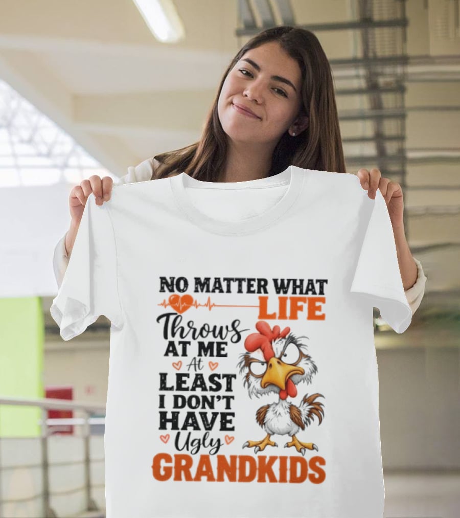No Matter What Life Throws At Me Funny Ugly Grandkids Chicken T-Shirt