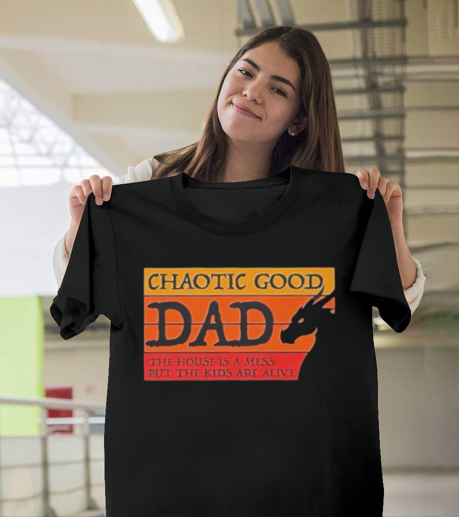 Chaotic Good Dad The House Is A Mess But The Kids Are Alive Dragon Motif T-Shirt