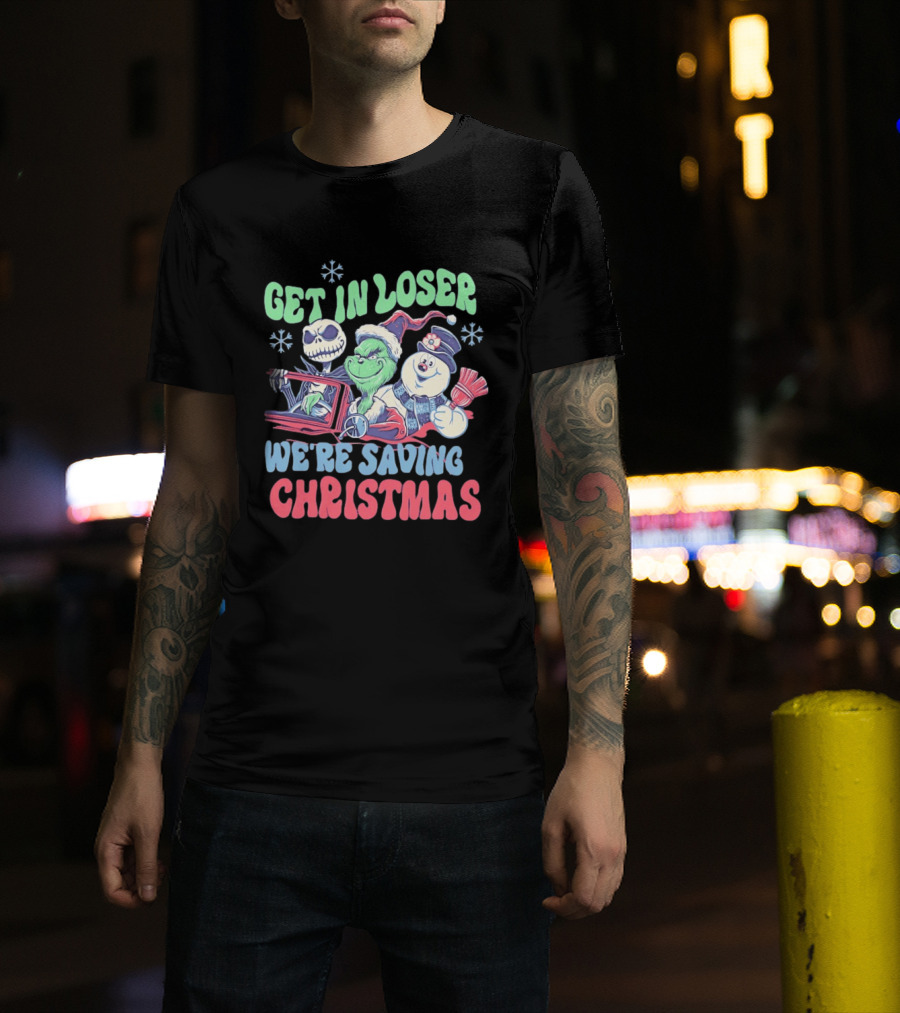 Get In Loser Grinch Skellington And Frosty We're Saving Christmas T-Shirt