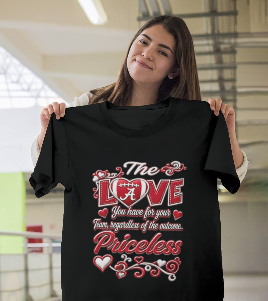 The Love You Have For Your Team Regardless Of The Outcome Priceless Alabama T-Shirt