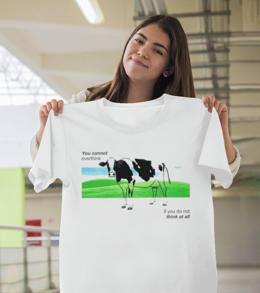 You Cannot Overthink If You Do Not Think At All Cow Pasture Scene T-Shirt