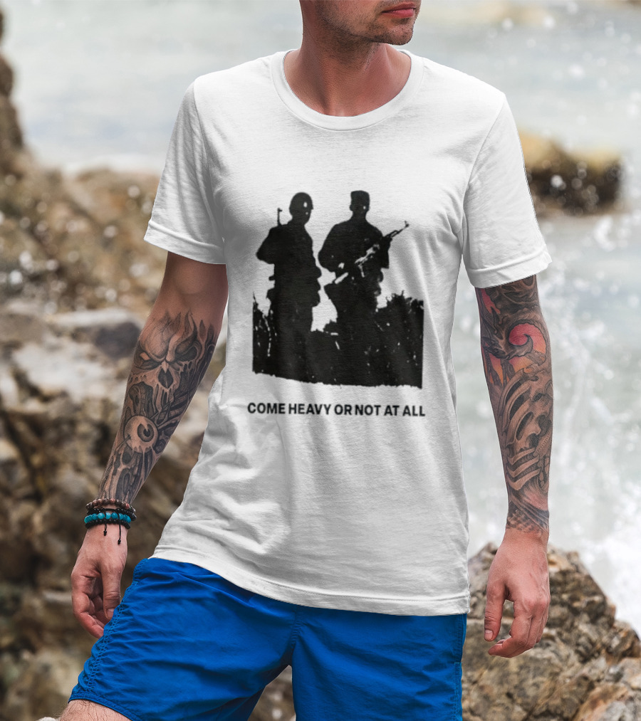Come Heavy Or Not At All Military Soldiers With Weapons T-Shirt