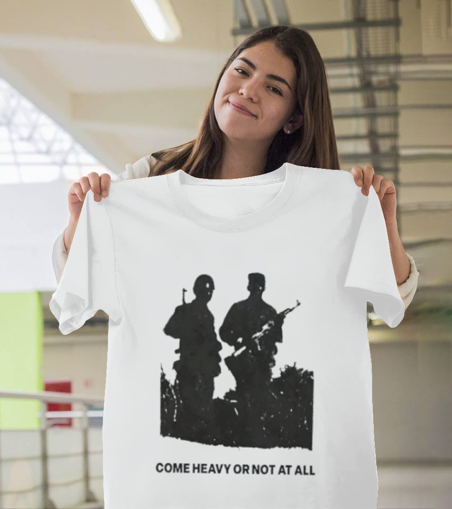 Come Heavy Or Not At All Military Soldiers With Weapons T-Shirt