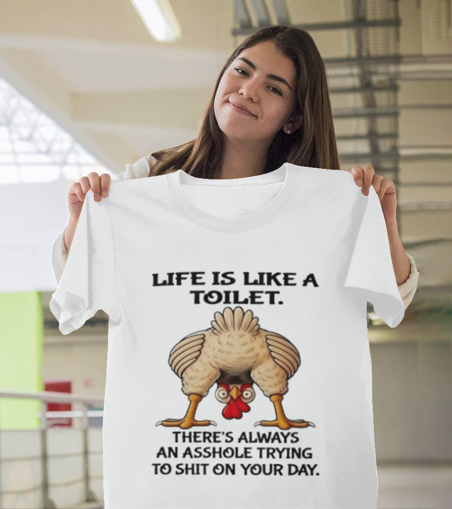 Life Is Like A Toilet There's Always An Asshole Trying To Shit On Your Day Funny Upside Down Chicken T-Shirt