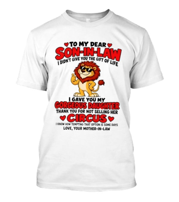 Lion To My Dear Son In Law I Didn't Give You The Gift Of Life I Gave You My Gorgeous Daughter Circus T-Shirt