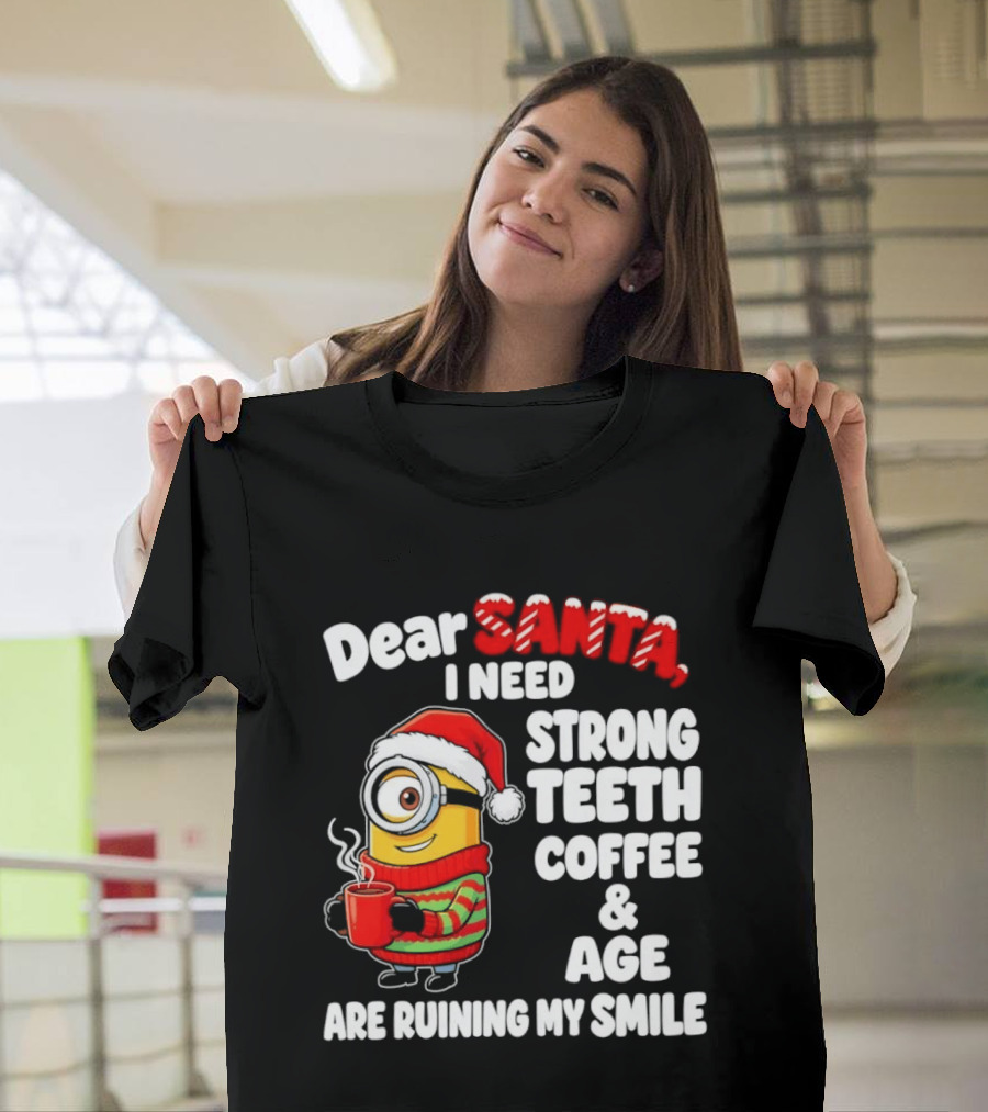 Minion Dear Santa I Need Strong Teeth Coffee And Age Are Ruining My Smile T-Shirt