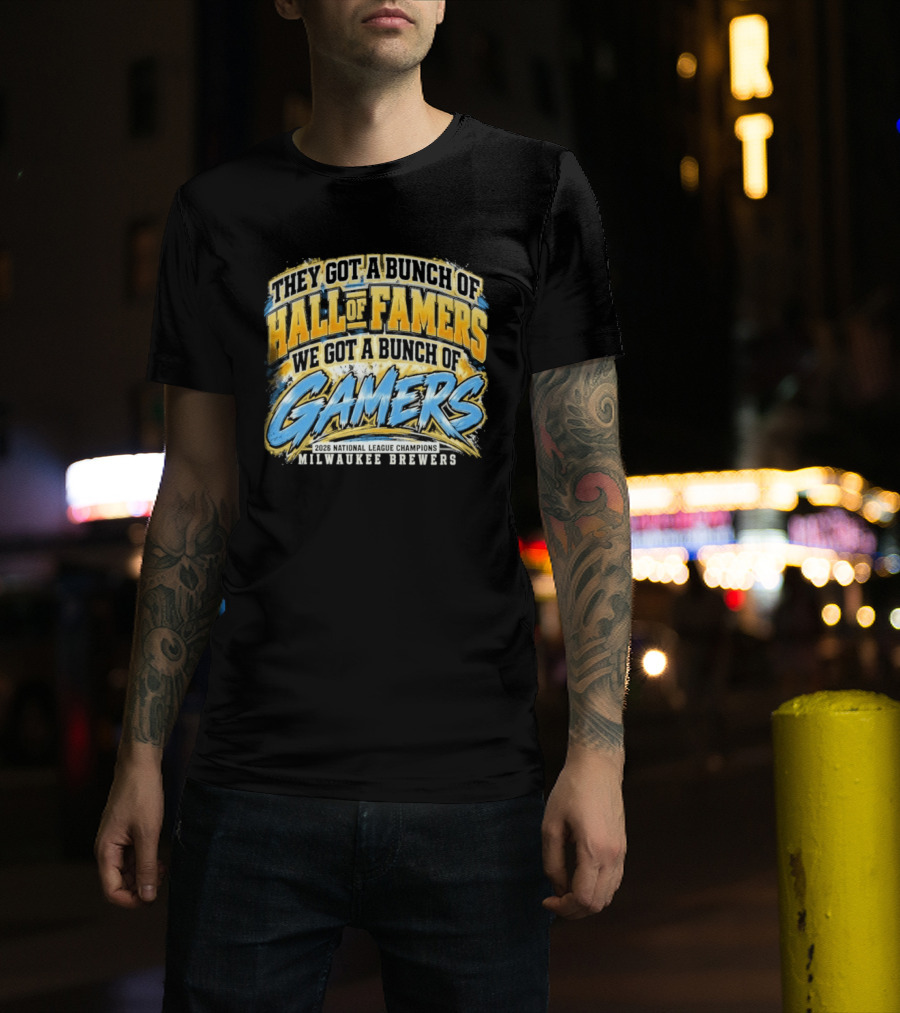 They Got A Bunch Of Hall Of Famers We Got A Bunch Of Gamers Milwaukee Brewers T-Shirt