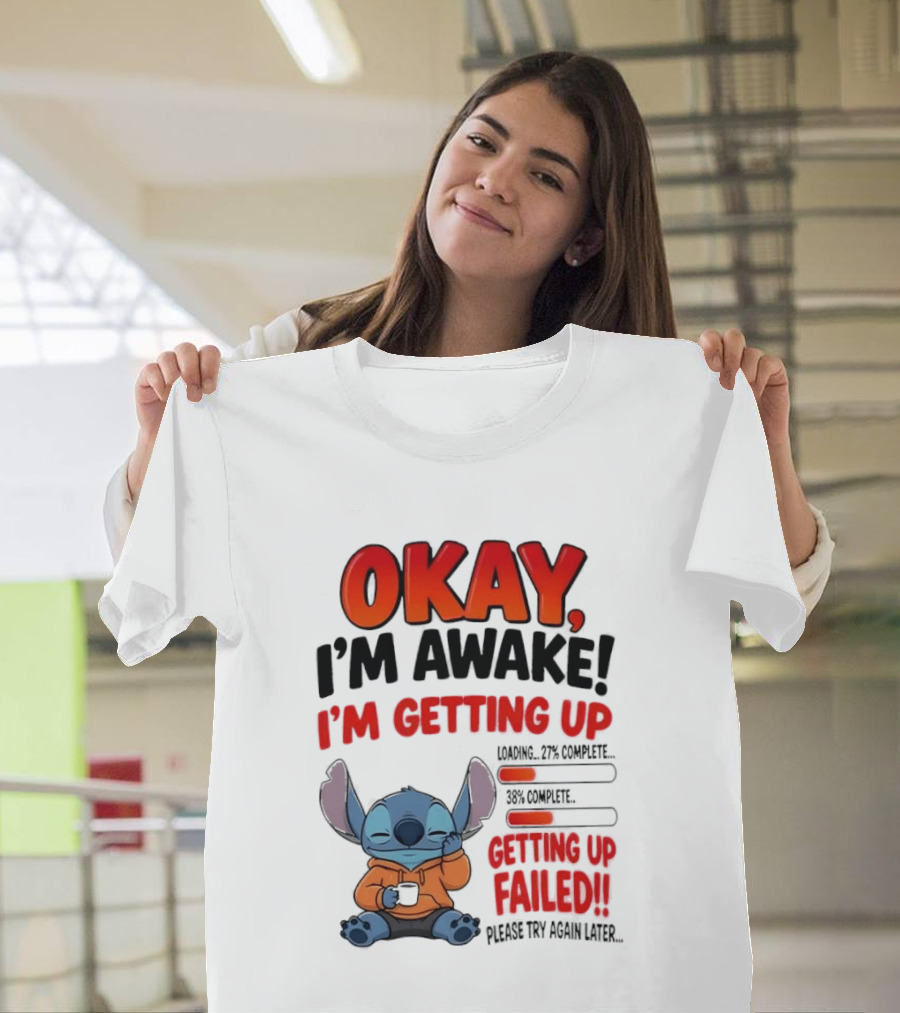 Stitch Okay I'm Awake I'm Getting Up Failed Please Try Again Later T-Shirt
