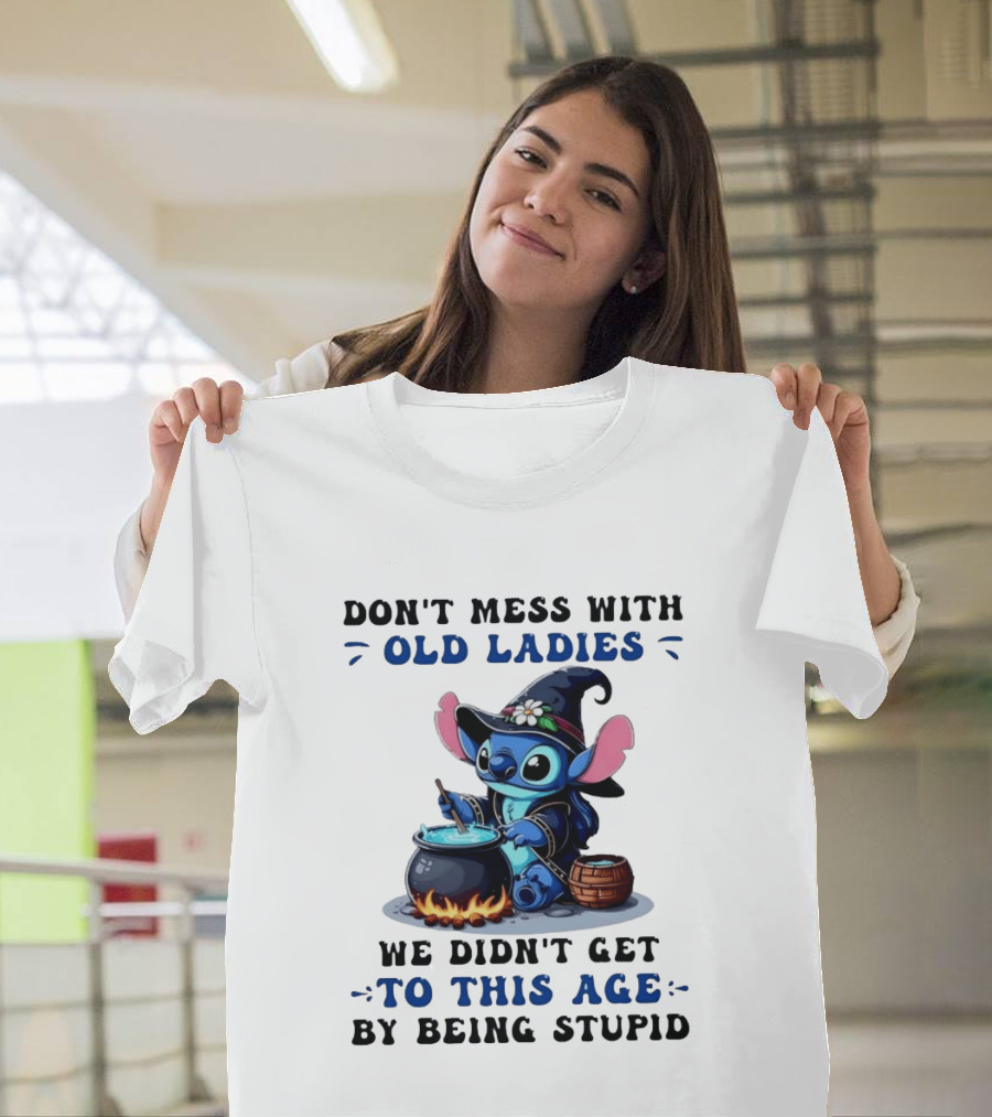 Don't Mess With Old Ladies Stitch Witch We Didn't Get To This Age By Being Stupid T-Shirt