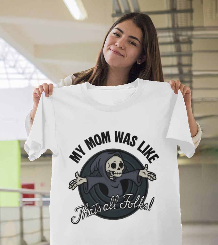 My Mom Was Like That's All Folks Grim Reaper Cartoon Mashup T-Shirt