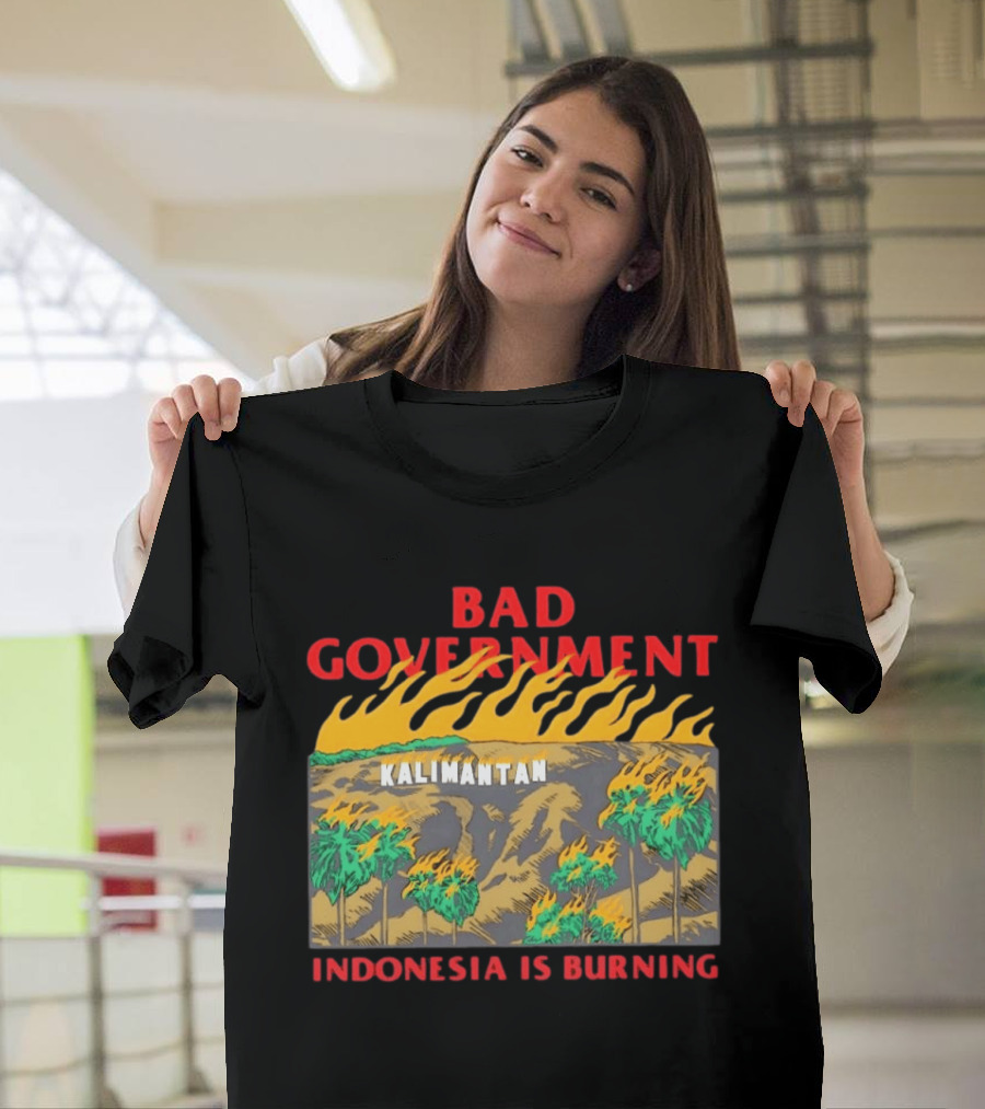 Bad Government Kalimantan Indonesia Is Burning T-Shirt