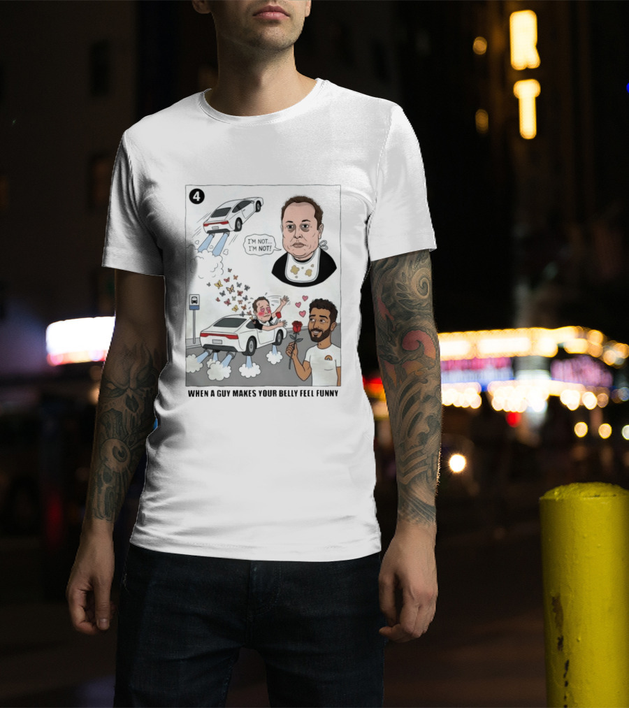 I'm Sorry I'm Not When A Guy Makes Your Belly Feel Funny 4 T-Shirt