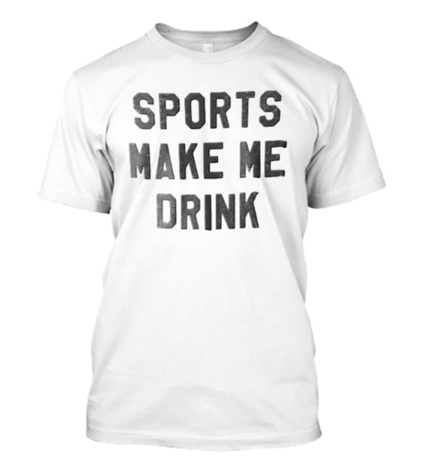 Sports Make Me Drink Funny Drinking Humor T-Shirt