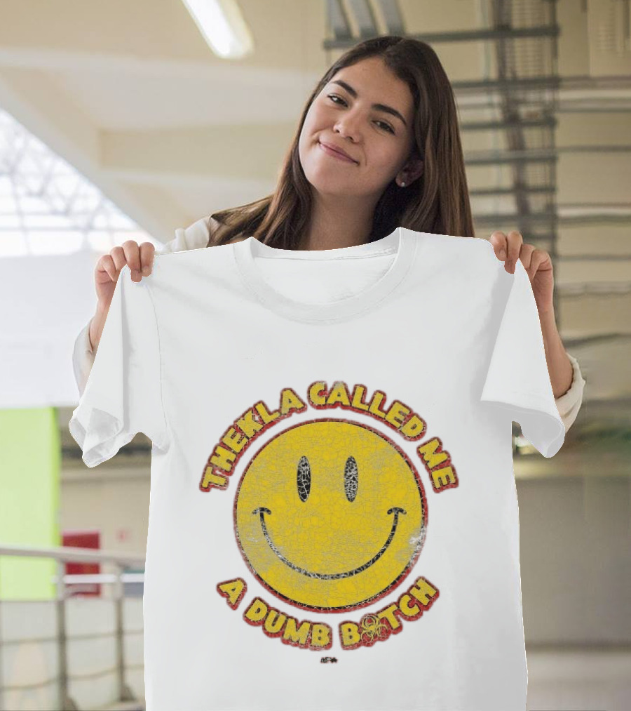 Thekla Called Me A Dumb Bitch Smiley Face Meme T-Shirt