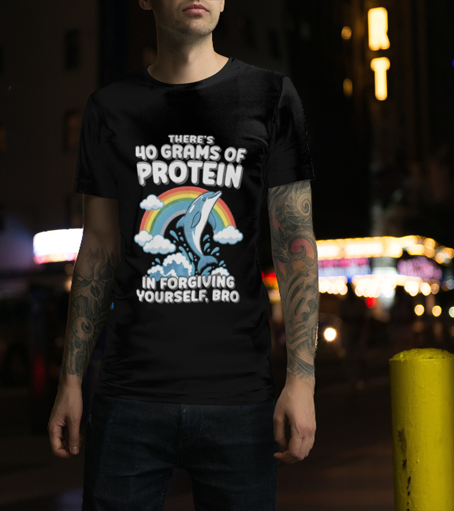 There's 40 Grams Of Protein In Forgiving Yourself BRO Rainbow Dolphin Clouds T-Shirt