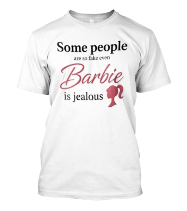 Barbie Some People Are So Fake Even Barbie Is Jealous Pink T-Shirt