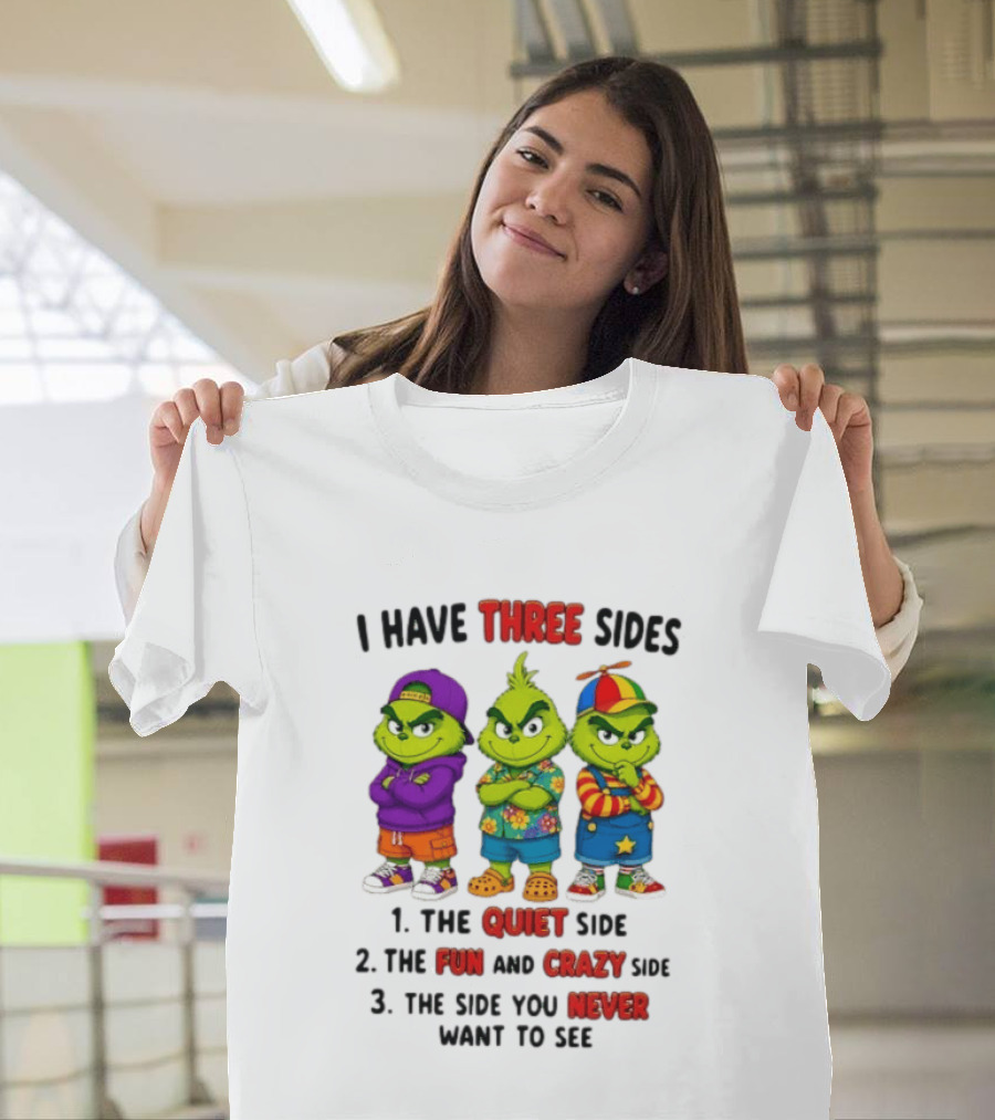Grinch I Have Three Sides Quiet Fun Crazy Side You Never Want To See T-Shirt