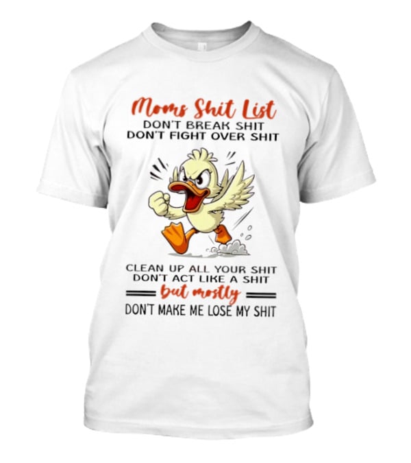 Moms Shit List Angry Duck Don't Break Fight Over Clean Up Act Like Shit Don't Make Me Lose My Shit T-Shirt