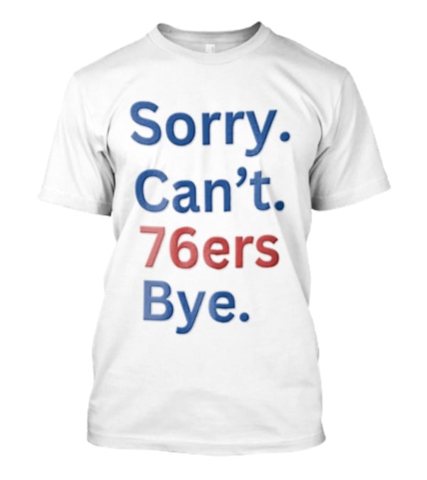 Philadelphia 76ers Sorry Cant 76ers Bye Minimalist T-Shirt