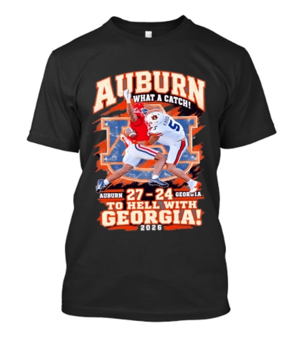 Auburn What A Catch 27 24 To Hell With Georgia 2026 T-Shirt