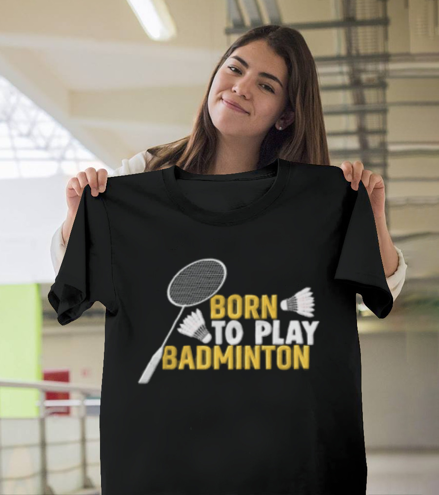 Born To Play Badminton Racket And Shuttlecocks T-Shirt