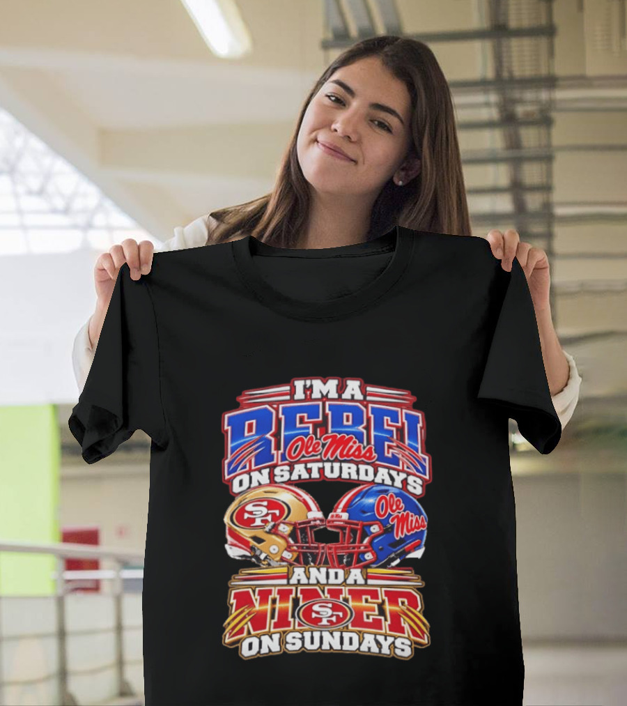I'm A Rebel Ole Miss On Saturdays And A Niner San Francisco 49ers On Sundays T-Shirt