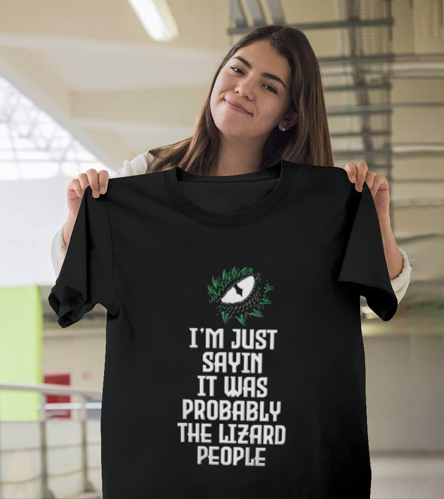 I'm Just Sayin It Was Probably The Lizard People Eye T-Shirt