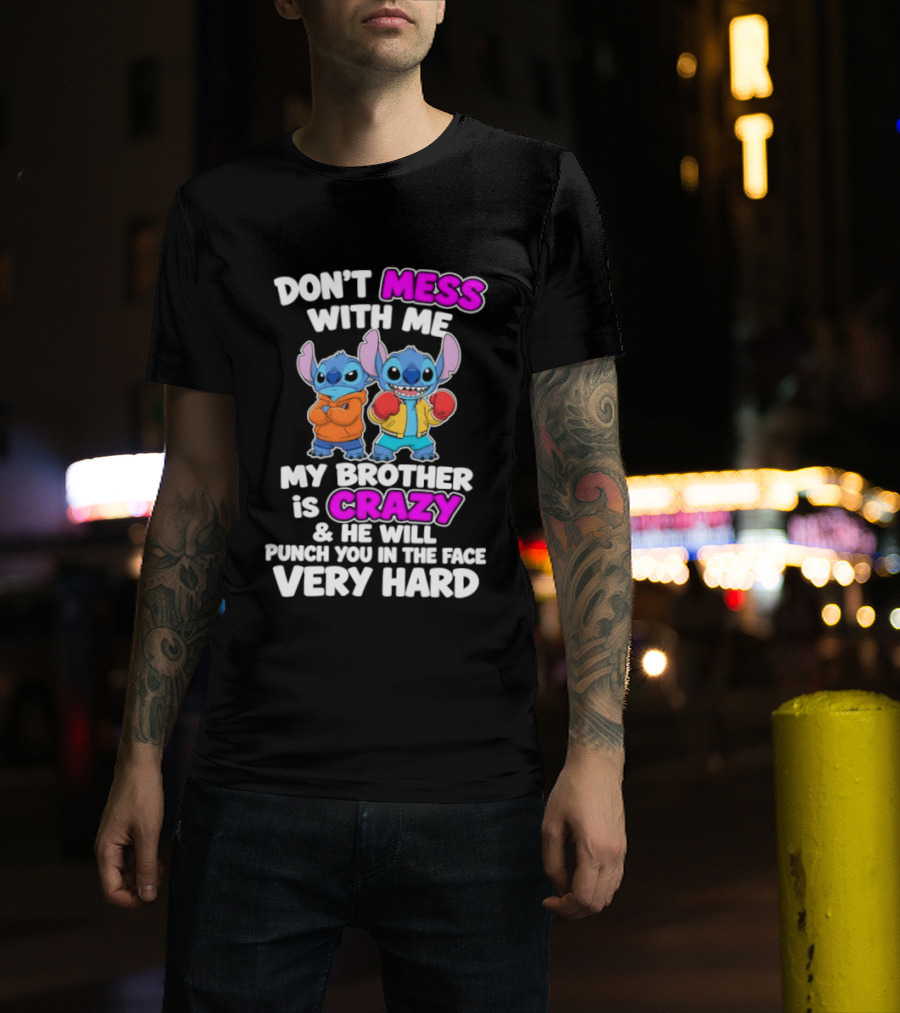 Don't Mess With Me My Brother Is Crazy & He Will Punch You In The Face Very Hard T-Shirt