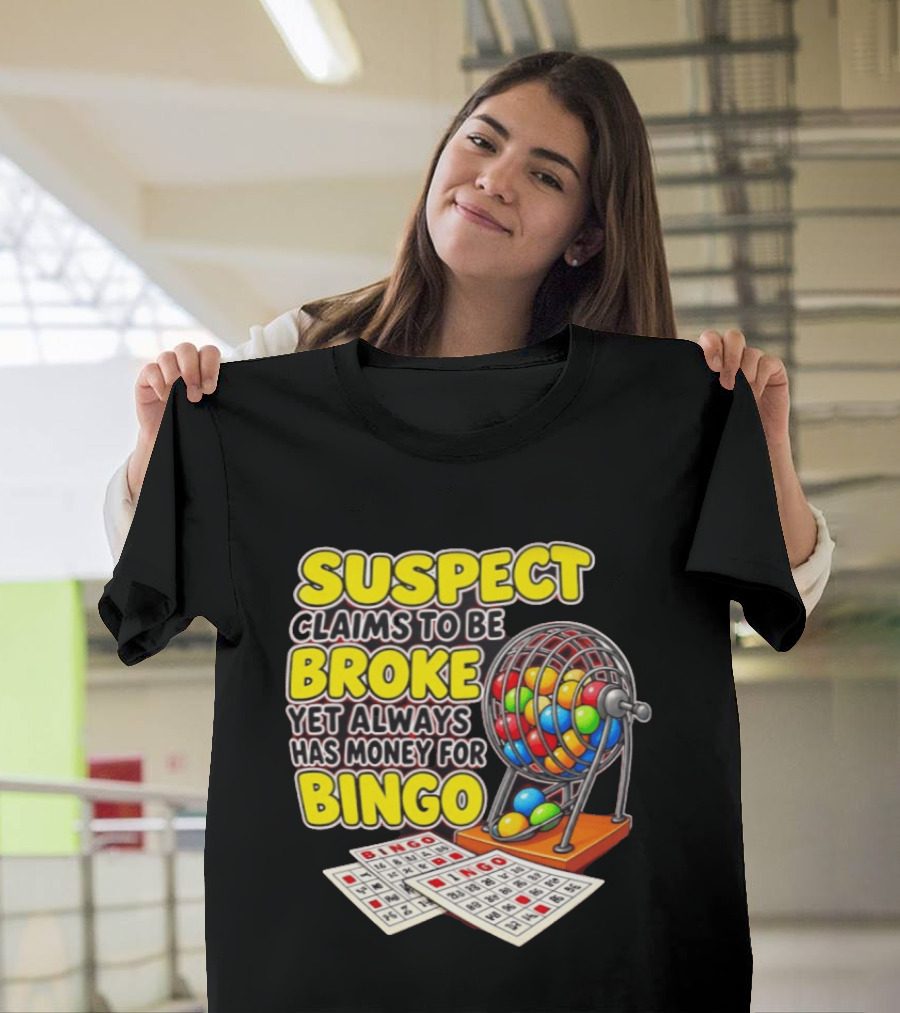 Suspect Claims To Be Broke Yet Always Has Money For Bingo With Colorful Bingo Cage And Cards T-Shirt