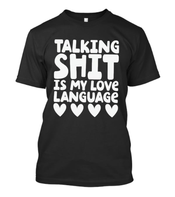 Talking Shit Is My Love Language Hearts T-Shirt
