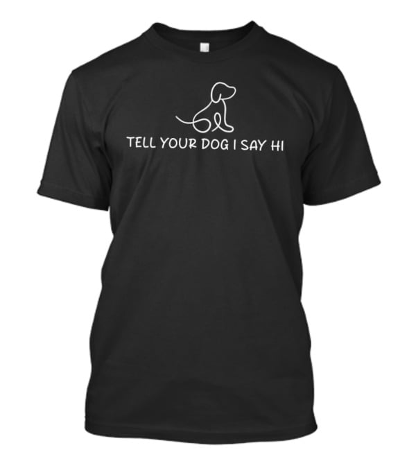 Tell Your Dog I Say Hi Outline Dog Drawing T-Shirt