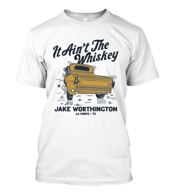 It Ain't The Whiskey Jake Worthington Truck La Porte TX T-Shirt